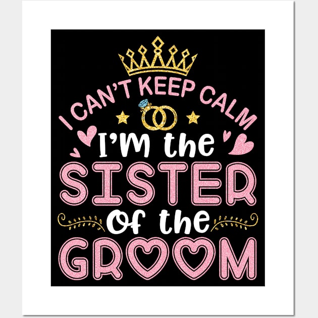 I Can't Keep Calm I'm The Sister Of The Groom Husband Wife Wall Art by joandraelliot